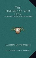 The Festivals of Our Lady: From the Golden Legend (1900) di Jacobus de Voragine edito da Kessinger Publishing