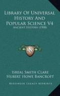 Library of Universal History and Popular Science V4: Ancient History (1908) di Isreal Smith Clare edito da Kessinger Publishing