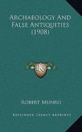 Archaeology and False Antiquities (1908) di Robert Munro edito da Kessinger Publishing