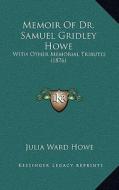 Memoir of Dr. Samuel Gridley Howe: With Other Memorial Tributes (1876) di Julia Ward Howe edito da Kessinger Publishing