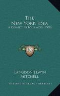 The New York Idea: A Comedy in Four Acts (1908) di Langdon Elwyn Mitchell edito da Kessinger Publishing