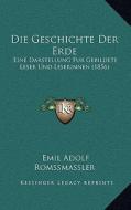 Die Geschichte Der Erde: Eine Darstellung Fur Gebildete Leser Und Leserinnen (1856) di Emil Adolf Romssmassler edito da Kessinger Publishing
