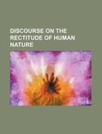 Discourse on the Rectitude of Human Nature di Books Group edito da Rarebooksclub.com