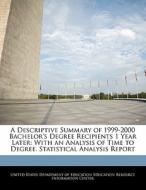 A Descriptive Summary Of 1999-2000 Bachelor\'s Degree Recipients 1 Year Later: With An Analysis Of Time To Degree. Statistical Analysis Report edito da Bibliogov