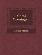 Chess Openings... di James Mason edito da SARASWATI PR