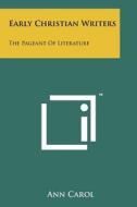 Early Christian Writers: The Pageant of Literature di Ann Carol edito da Literary Licensing, LLC