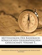 Mitteilungen der kaiserlich-königlichen geographischen Gesellschaft. di Kaiserlich-Königliche Geographische Gesellschaft (Austria) edito da Nabu Press