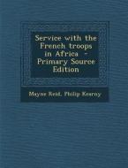 Service with the French Troops in Africa di Mayne Reid, Philip Kearny edito da Nabu Press