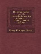 Seven Weeks' War. Its Antecedents and Its Incidents di Henry Montague Hozier edito da Nabu Press