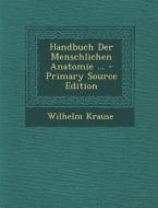 Handbuch Der Menschlichen Anatomie ... di Wilhelm Krause edito da Nabu Press
