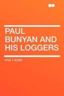 Paul Bunyan and His Loggers di Otis T Howd edito da HardPress Publishing
