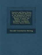 Concrete and Stucco Houses: The Use of Plastic Materials in the Building of Country and Suburban Houses in a Manner to Insure the Qualities of Fit di Oswald Constantin Hering edito da Nabu Press