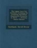 The Liquor Laws for Scotland: Including the Licensing and Excise Enactments Presently in Force ... - Primary Source Edition di Scotland, David Dewar edito da Nabu Press