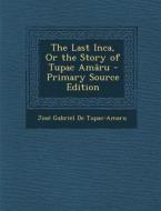 The Last Inca, or the Story of Tupac Amaru di Jose Gabriel De Tupac-Amaru edito da Nabu Press