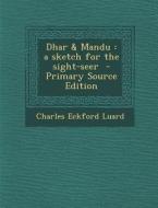 Dhar & Mandu: A Sketch for the Sight-Seer di Charles Eckford Luard edito da Nabu Press