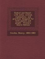 Ezekiel and Daniel: With Notes, Critical, Explanatory, and Practical, Designed for Both Pastors and People - Primary Source Edition di Henry Cowles edito da Nabu Press