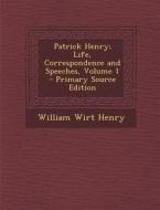 Patrick Henry; Life, Correspondence and Speeches, Volume 1 di William Wirt Henry edito da Nabu Press