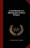 A Contribution To A Bibliography Of Henri Bergson di Columbia University Libraries edito da Andesite Press