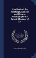 Handbook Of The Paintings, Ancient And Modern Belonging To The Detroit Museum Of Art edito da Sagwan Press