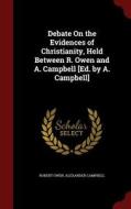 Debate On The Evidences Of Christianity, Held Between R. Owen And A. Campbell [ed. By A. Campbell] di Robert Owen, Alexander Campbell edito da Andesite Press