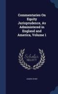 Commentaries On Equity Jurisprudence, As Administered In England And America, Volume 1 di Joseph Story edito da Sagwan Press