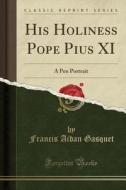 His Holiness Pope Pius Xi di Francis Aidan Gasquet edito da Forgotten Books
