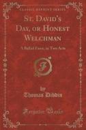 St. David's Day, Or Honest Welchman di Thomas Dibdin edito da Forgotten Books