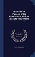 The Venetian Painters Of The Renaissance, With An Index To Their Works di Bernard Berenson edito da Sagwan Press