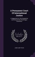 A Permanent Court Of International Justice di James Libby Tryon edito da Palala Press