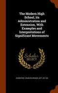 The Modern High School, Its Administration And Extension, With Examples And Interpretations Of Significant Movements edito da Arkose Press