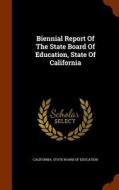 Biennial Report Of The State Board Of Education, State Of California edito da Arkose Press
