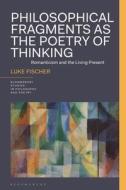 Philosophical Fragments As The Poetry Of Thinking di Dr. Luke Fischer edito da Bloomsbury Publishing PLC