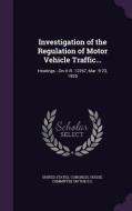 Investigation Of The Regulation Of Motor Vehicle Traffic... edito da Palala Press