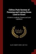 Clifton Park System of Farming and Laying Down Land to Grass: A Guide to Landlords, Tenants and Land- Legislators edito da CHIZINE PUBN