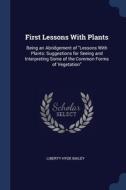First Lessons With Plants: Being An Abri di LIBERTY HYDE BAILEY edito da Lightning Source Uk Ltd