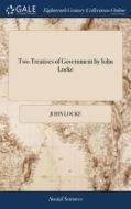 Two Treatises Of Government By Iohn Locke di John Locke edito da Gale Ecco, Print Editions