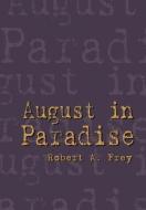 August in Paradise di Robert A. Frey edito da AUTHORHOUSE