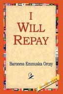 I Will Repay di Emmuska Orczy, Baroness Emmuska Orczy edito da 1st World Library - Literary Society