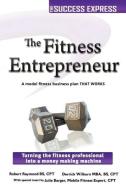 The Fitness Entrepreneur di Robert Raymond, Derrick Wilburn edito da Aardvark Global Publishing dba ECKO Publishing