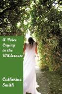 A Voice Crying in the Wilderness di Catherine Smith edito da AuthorHouse