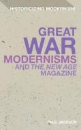Great War Modernisms and 'the New Age' Magazine di Paul Jackson edito da BLOOMSBURY 3PL