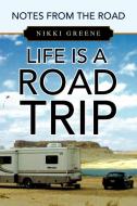 Life Is A Road Trip di Nikki Greene edito da Xlibris Corporation