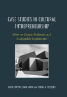 CASE STUDIES IN CULTURAL ENTREPB di Gretchen Sorin, Lynne A. Sessions edito da Rowman and Littlefield