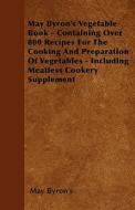 May Byron's Vegetable Book - Containing Over 800 Recipes For The Cooking And Preparation Of Vegetables - Including Meatl di May Byron's edito da Swedenborg Press