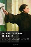 True Faith in the True God di Hans Schwarz edito da Fortress Press