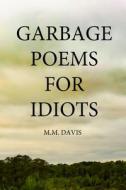 Garbage Poems for Idiots di M. M. Davis edito da Lulu.com