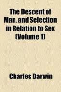 The Descent Of Man, And Selection In Relation To Sex di Charles Darwin edito da General Books Llc