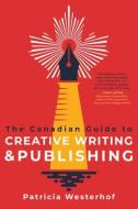 The Canadian Guide to Creative Writing and Publishing di Patricia Westerhof edito da DUNDURN PR LTD