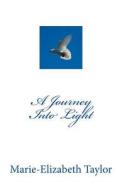 A Journey Into Light di Marie-Elizabeth Taylor edito da Createspace