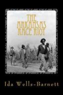 The Arkansas Race Riot di Ida B. Wells-Barnett edito da Createspace
